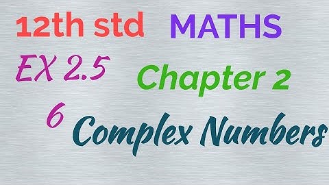 12th std / MATHS/ Chapter 2/Complex numbers/ EX 2.5 - 6
