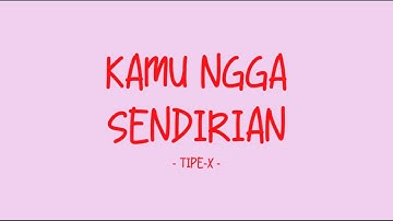 Tipe-X - Kamu Ngga Sendirian - Love Lyrics