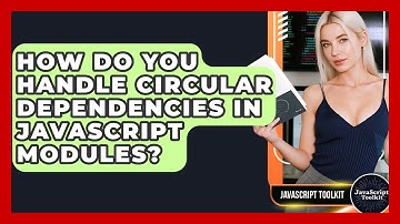 How Do You Handle Circular Dependencies In JavaScript Modules? - JavaScript Toolkit
