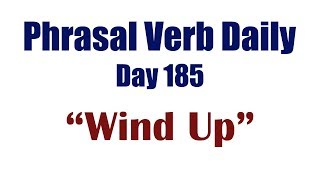 Phrasal Verb Daily 185: "WIND UP"