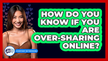 How Do You Know If You Are Over-sharing Online? - Everyday-Networking