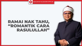 RAMAI NAK TAHU, 'ROMANTIK CARA RASULULLAH ﷺ' - Ustaz Dato' Badli Shah Alauddin