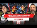 "Galatasaray, hak edilmiş bir galibiyet aldı!" | Ali Ece & Serdar Ali Çelikler | Son Raund #1