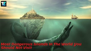 Most Dangerous Islands In The World You Should Not Visit दनय म सबस खतरनक दवप Truezilla