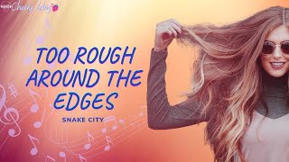 TOO ROUGH AROUND THE EDGES  SNAKE CITY