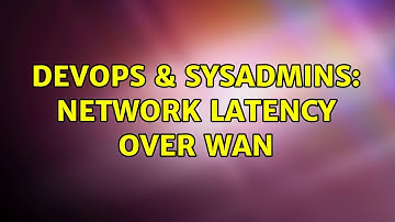 DevOps & SysAdmins: Network Latency over WAN (4 Solutions!!)