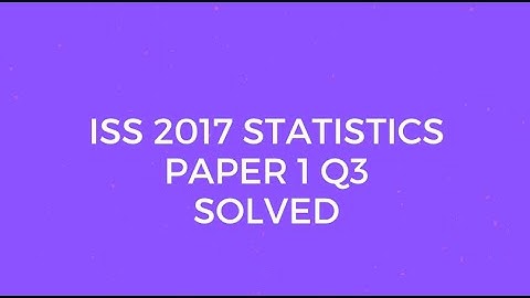 Indian Statistical Service (ISS) 2017 Statistics Paper I Set A Q3 Solved (Probability)
