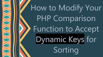How to Modify Your PHP Comparison Function to Accept Dynamic Keys for Sorting