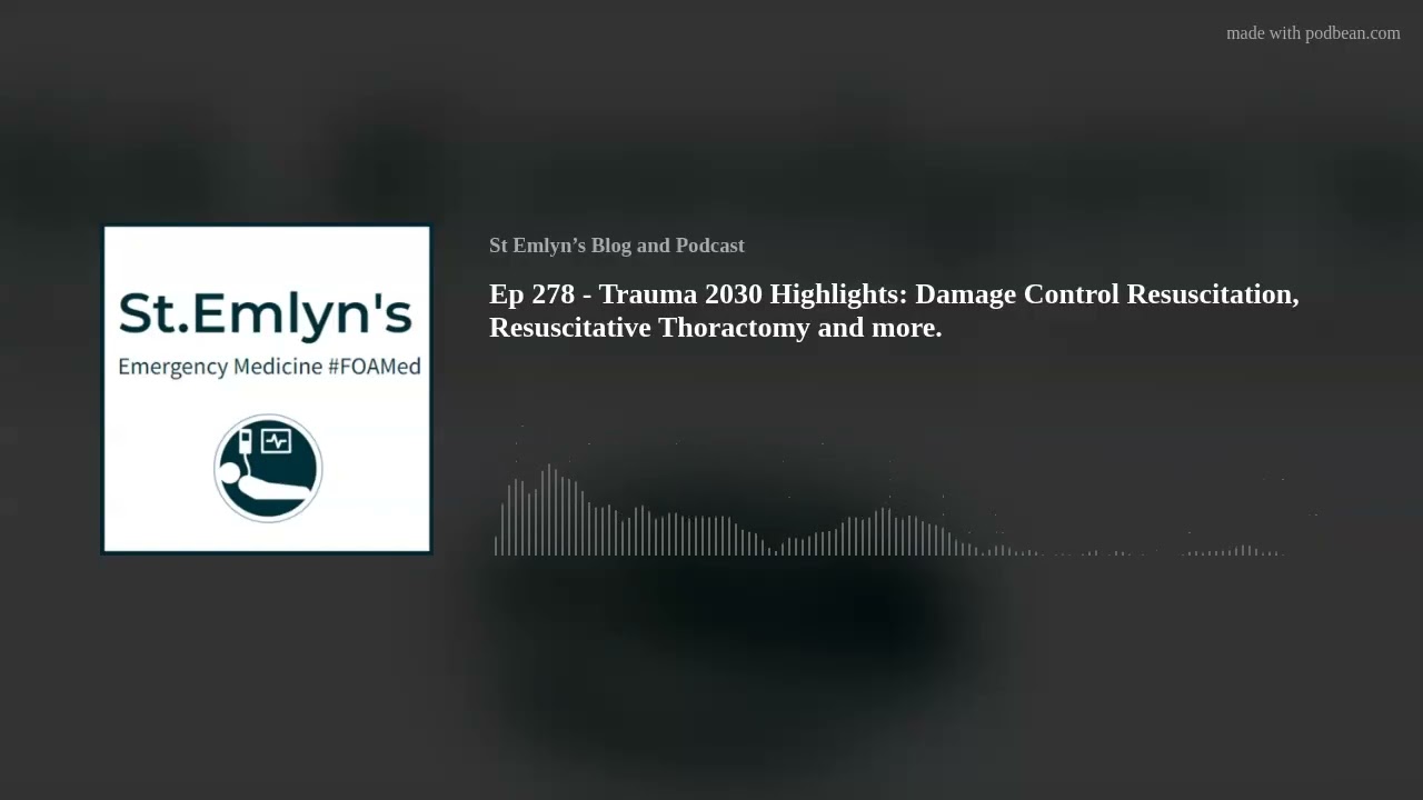 Ep 278 - Trauma 2030 Highlights: Damage Control Resuscitation, Resuscitative Thoractomy and more.