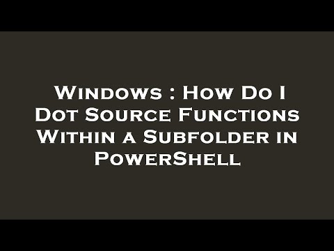 Windows : How Do I Dot Source Functions Within a Subfolder in PowerShell