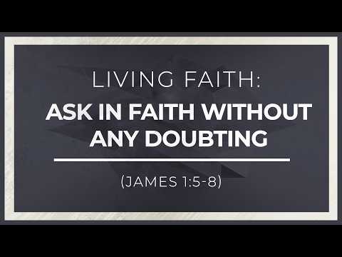 Living Faith | Ask in Faith Without Any Doubting (James 1:5-8)