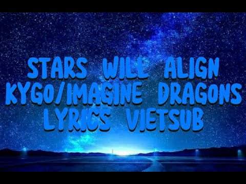 Stars Will Align- Imagine Dragons, Kygo [Lyrics + Vietsub]