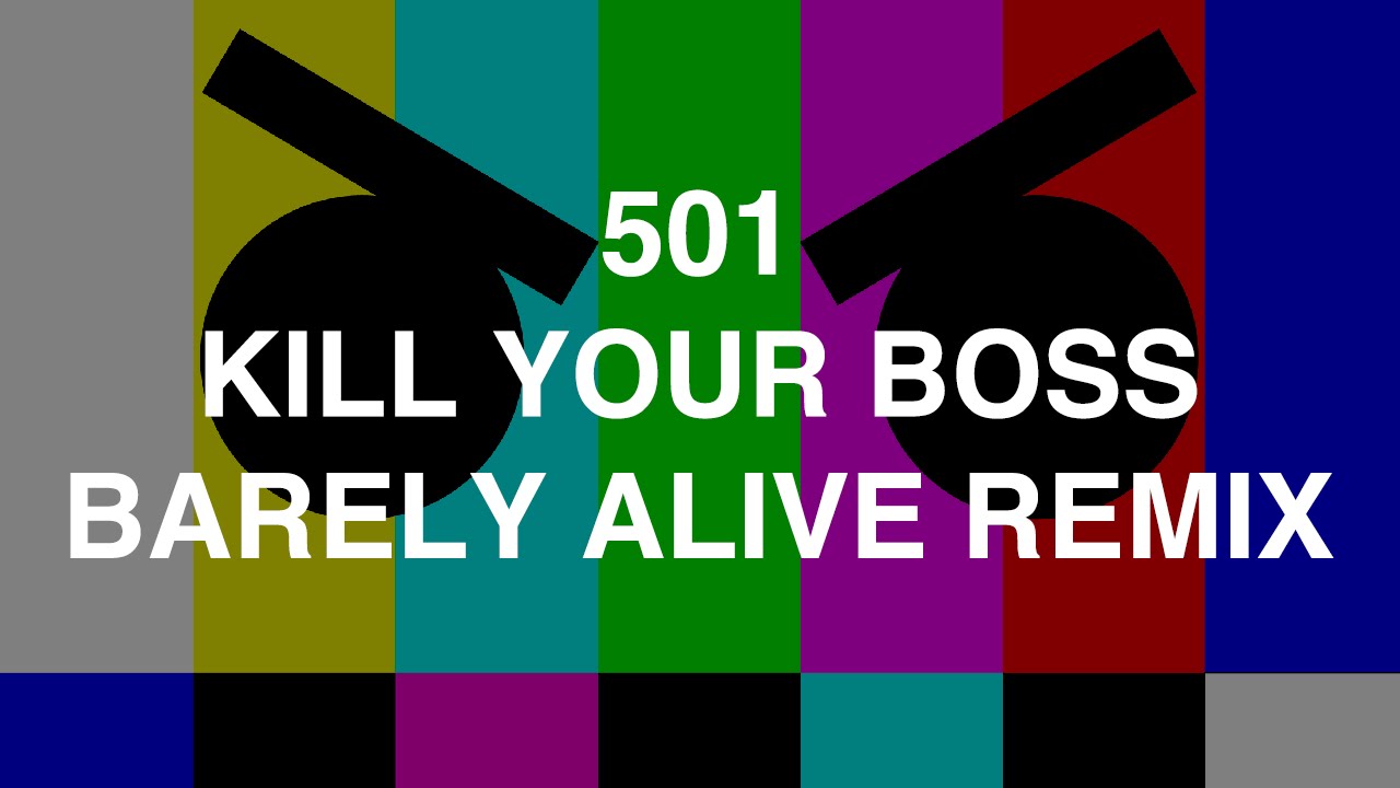 在 YouTube 上观看 501 - Kill Your Boss (Barely Alive Remix)