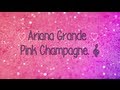 Pink Champagne - Ariana Grande {Lyrics}