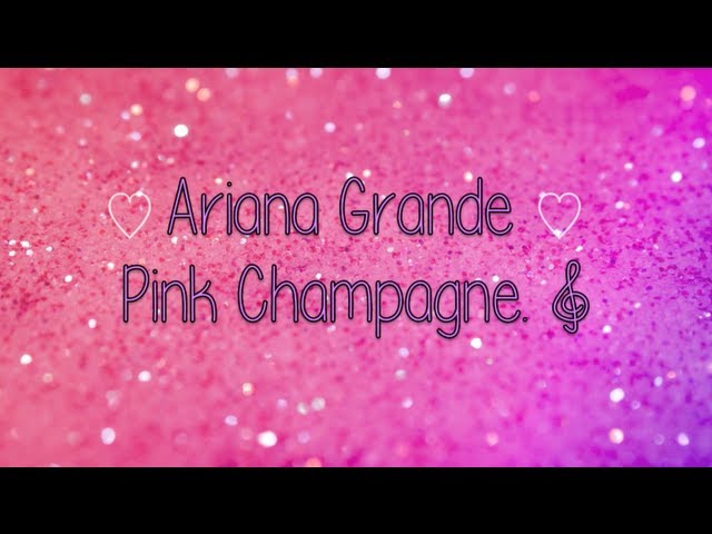 Pink ChampagneAriana Grande