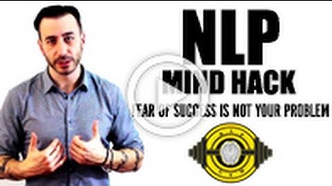 NLP Mind Hack - Fear of Success is Not Your Problem
