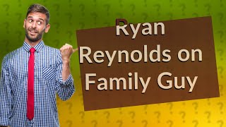 Does Ryan Reynolds voice in Family Guy?