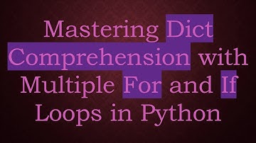 Mastering Dict Comprehension with Multiple For and If Loops in Python