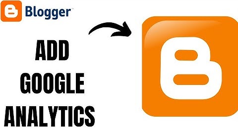 How to Add Google Analytics to Blogger