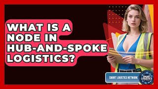What Is A Node In Hub-and-spoke Logistics? - Smart Logistics Network