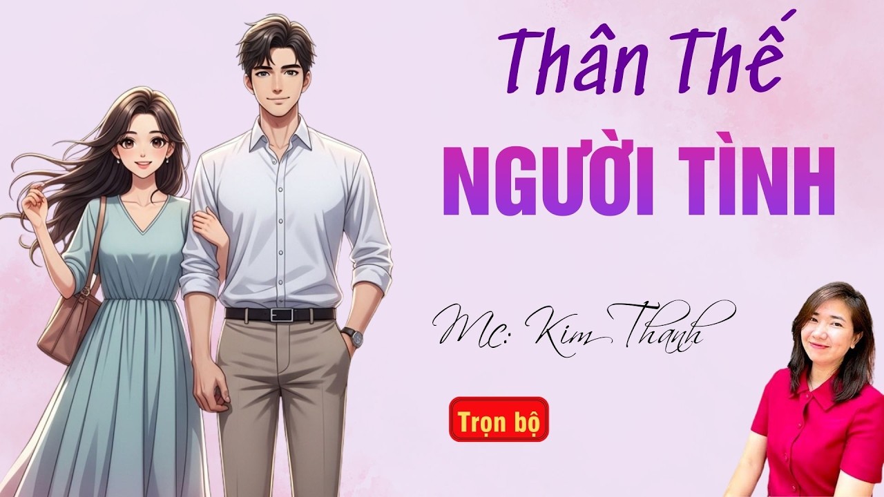 TRUYỆN HAY RADIO: THÂN THẾ NGƯỜI TÌNH | TỔNG HỢP TRUYỆN HAY MC KIM THANH DIỄN ĐỌC.