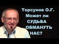 Торсунов О.Г. Может ли СУДЬБА ОБМАНУТЬ нас?