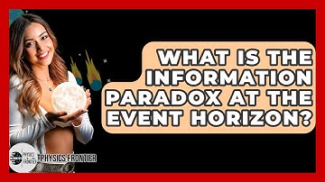 What Is The Information Paradox At The Event Horizon? - Physics Frontier