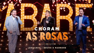 Cabaré - Choram As Rosas @LeonardoCantor @brunoemarroneoficial