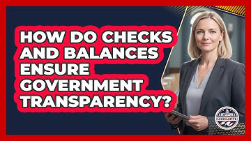 How Do Checks And Balances Ensure Government Transparency? - Inside the Legislative Branch