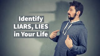 Identify LIARS, LIES in Your Life