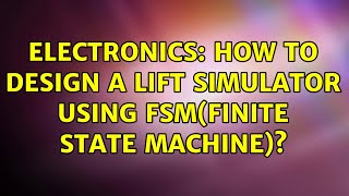 Famous Electronics: How to design a LIFT simulator using FSM(Finite State Machine)? (2 Solutions!!) Net Worth
