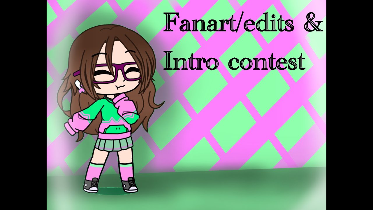 Intro and fanart/edits contest||open||gacha 