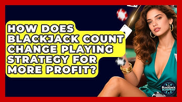 How Does Blackjack Count Change Playing Strategy For More Profit? - The Blackjack Blueprint