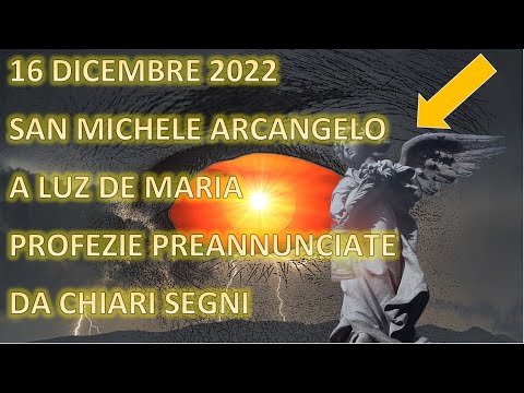16/12/2022 Ultimo Messaggio S. Michele Arcangelo a Luz De Maria: Profezie Annunciate da Chiari Segni