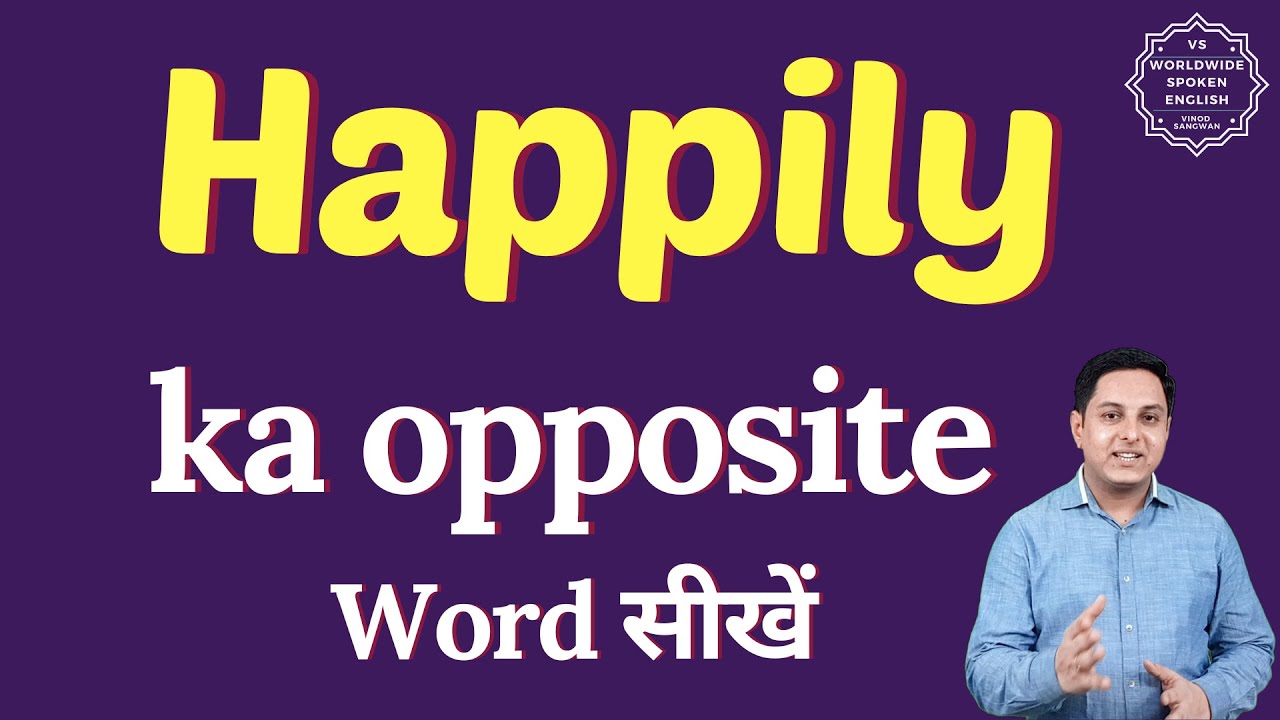 happily ka opposite word kya hota h opposite of happily in English
