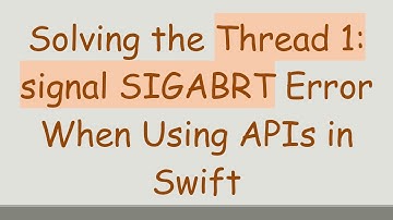 Solving the Thread 1: signal SIGABRT Error When Using APIs in Swift