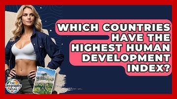 Which Countries Have The Highest Human Development Index? - The Geography Atlas