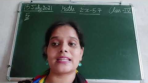 Class IV Mathematics 15 07 2021 by Ms Anchal Singh,  Ex 5 7