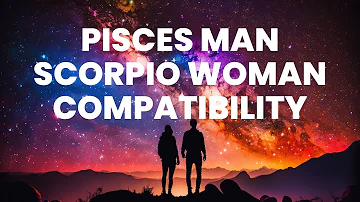 Pisces Man and Scorpio Woman Compatibility: Diving into a Sea of Intuition and Empath