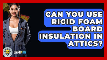 Can You Use Rigid Foam Board Insulation In Attics? - LearnToDIY360.com
