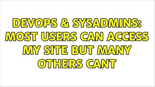 DevOps & SysAdmins: Most users can access my site but many others cant (2 Solutions!!)