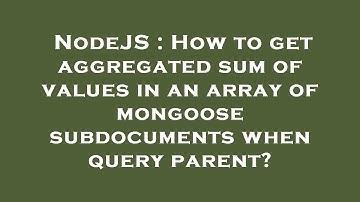 NodeJS : How to get aggregated sum of values in an array of mongoose subdocuments when query parent?