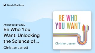Be Who You Want Unlocking The Science Of By Christian Jarrett Audiobook Preview