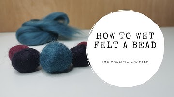 WET FELTING | How To Make A Bead | The Prolific Crafter