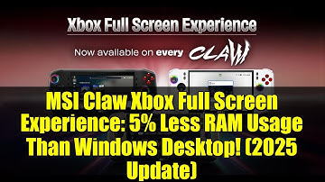MSI Claw Xbox Full Screen Experience: 5% Less RAM Usage Than Windows Desktop! (2025 Update)