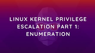 Linux Kernel Privilege Escalation Part 1: Enumeration