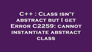 C++ : Class isn't abstract but I get Error C2259: cannot instantiate abstract class