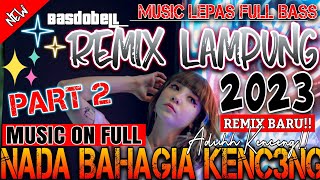 REMIX LAMPUNG TERBARU 2022 KENCENG FULL BASS || MUSIC LEPAS 2023 BERSAMA MUSIC ENAK BIKIN GELENG 2