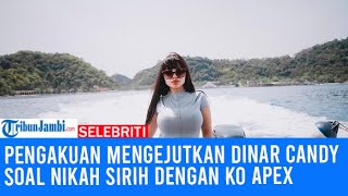 Pengakuan Mengejutkan Dinar Candy Soal nikah Sirih dengan ko Apex