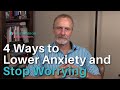 4 Ways to Lower Anxiety & Stop Worrying